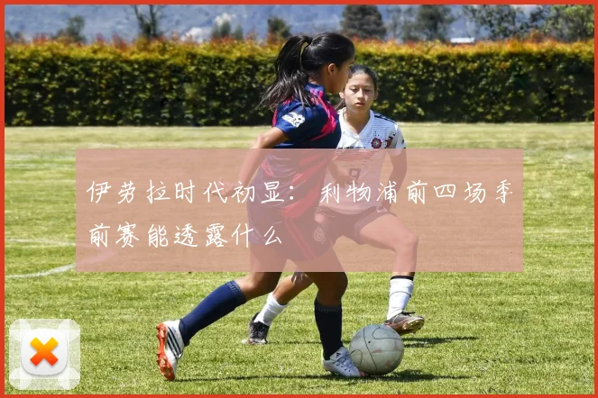 伊劳拉时代初显：利物浦前四场季前赛能透露什么