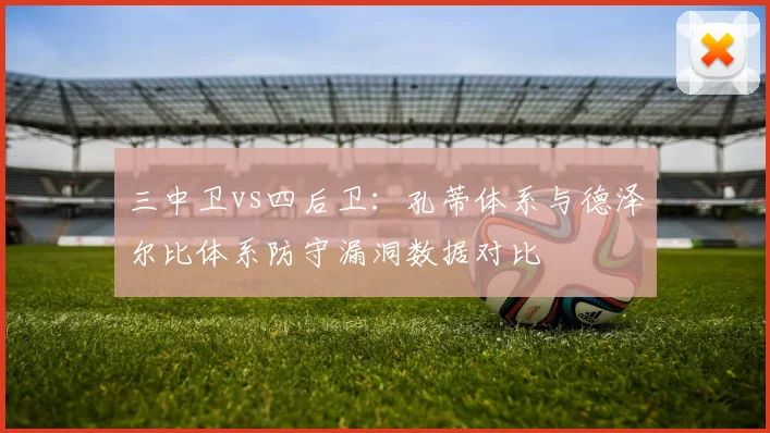 三中卫vs四后卫：孔蒂体系与德泽尔比体系防守漏洞数据对比